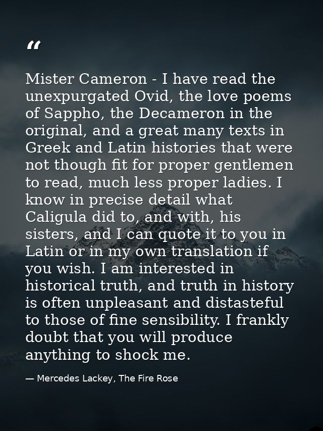 Mister Cameron - I have read the unexpurgated Ovid, the love poems of Sappho, the Decameron in the original, and a great — Mercedes Lackey, The Fire Rose