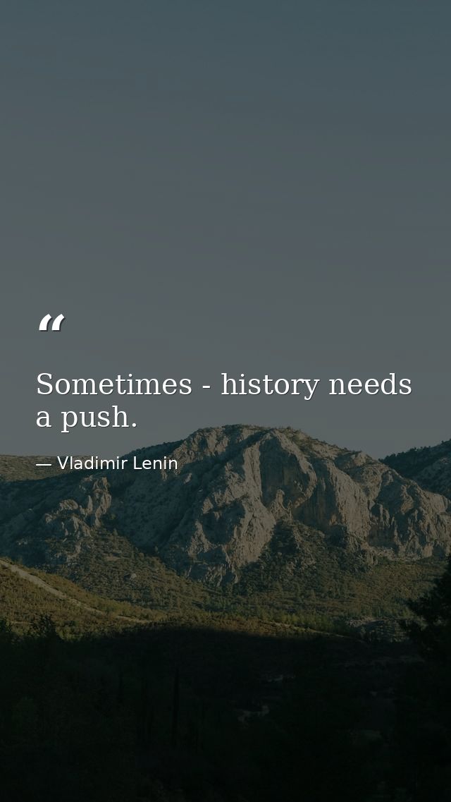 Sometimes - history needs a push. — Vladimir Lenin