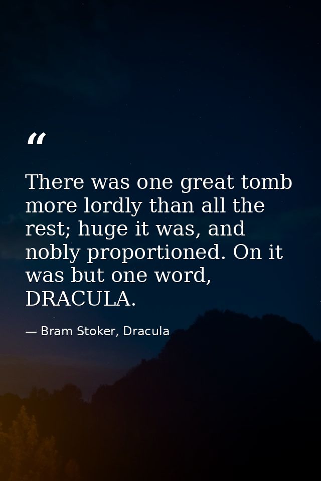 There was one great tomb more lordly than all the rest; huge it was, and nobly proportioned. On it was but one word, DRA — Bram Stoker, Dracula