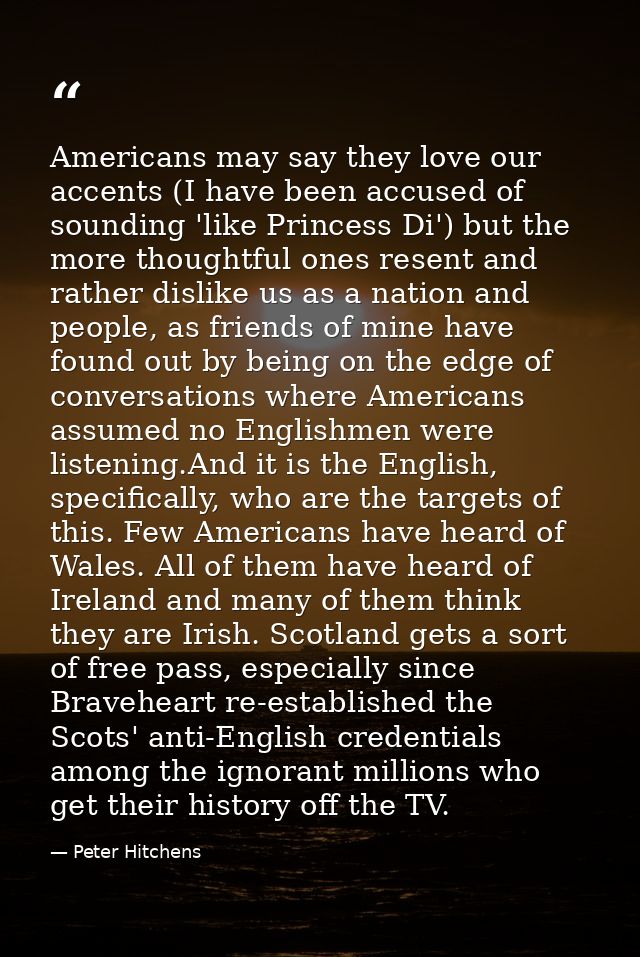Americans may say they love our accents (I have been accused of sounding 'like Princess Di') but the more thoughtful one — Peter Hitchens