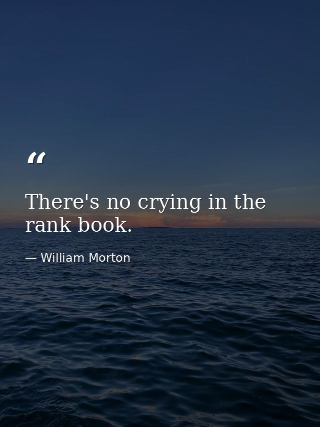 There's no crying in the rank book. — William Morton