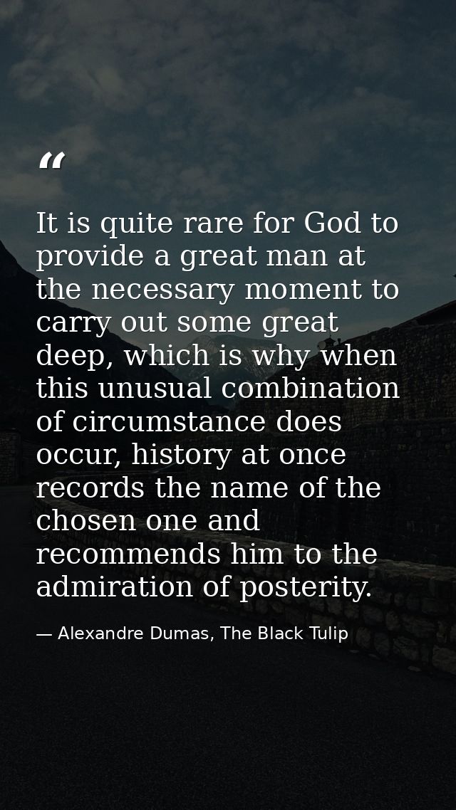 It is quite rare for God to provide a great man at the necessary moment to carry out some great deep, which is why when  — Alexandre Dumas, The Black Tulip