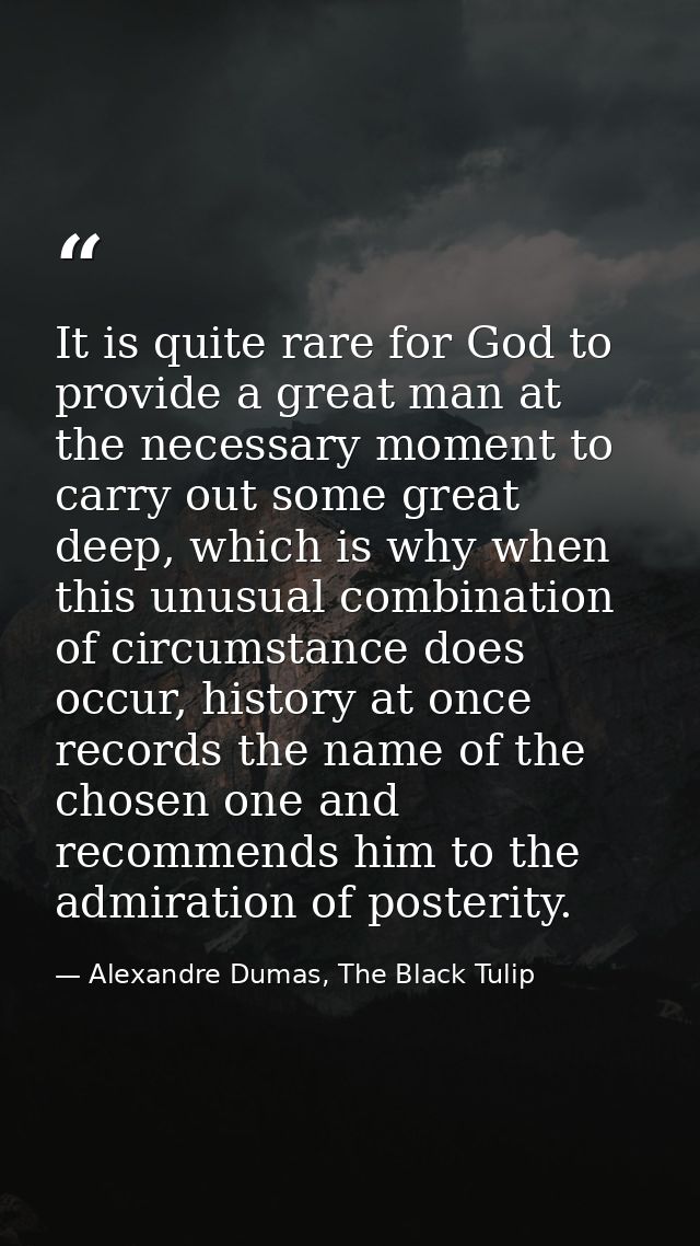 It is quite rare for God to provide a great man at the necessary moment to carry out some great deep, which is why when  — Alexandre Dumas, The Black Tulip