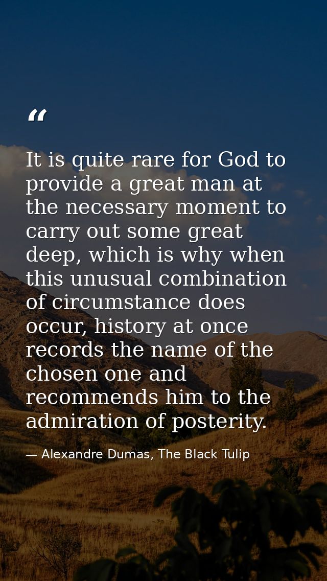 It is quite rare for God to provide a great man at the necessary moment to carry out some great deep, which is why when  — Alexandre Dumas, The Black Tulip