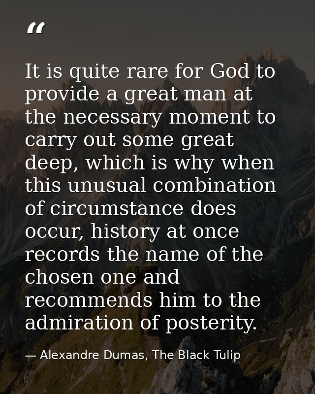 It is quite rare for God to provide a great man at the necessary moment to carry out some great deep, which is why when  — Alexandre Dumas, The Black Tulip