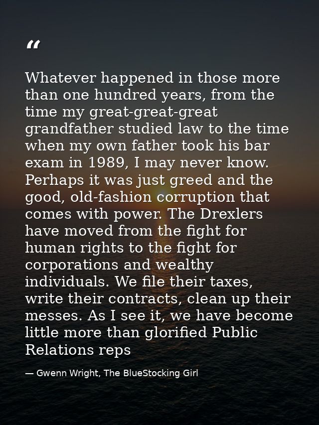 Whatever happened in those more than one hundred years, from the time my great-great-great grandfather studied law to th — Gwenn Wright, The BlueStocking Girl