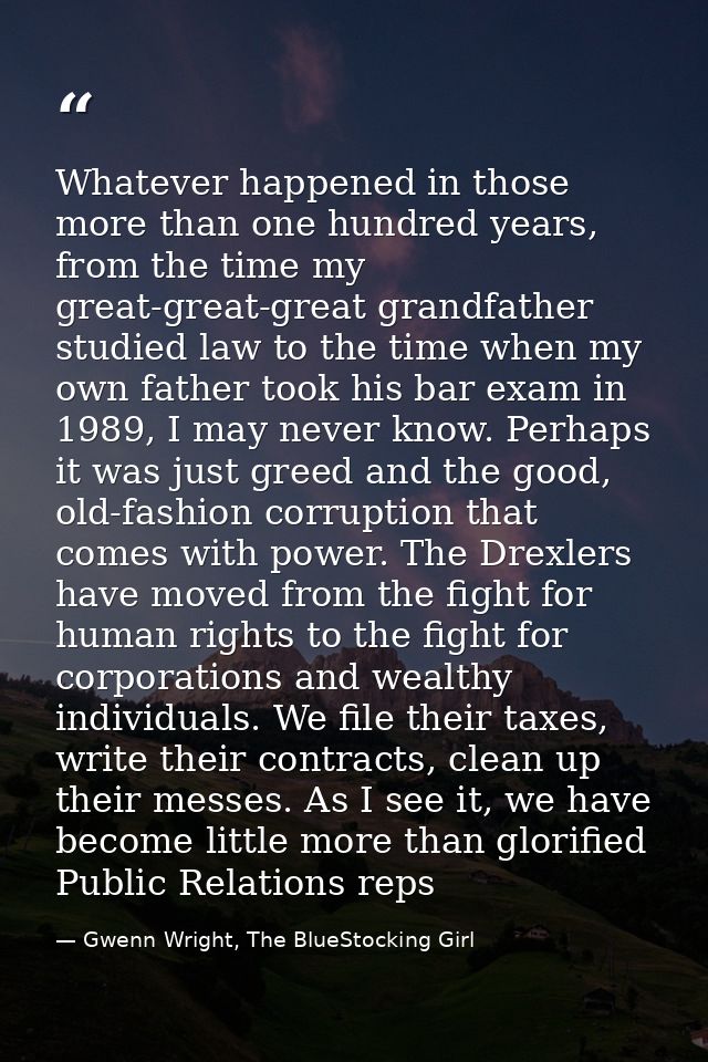 Whatever happened in those more than one hundred years, from the time my great-great-great grandfather studied law to th — Gwenn Wright, The BlueStocking Girl
