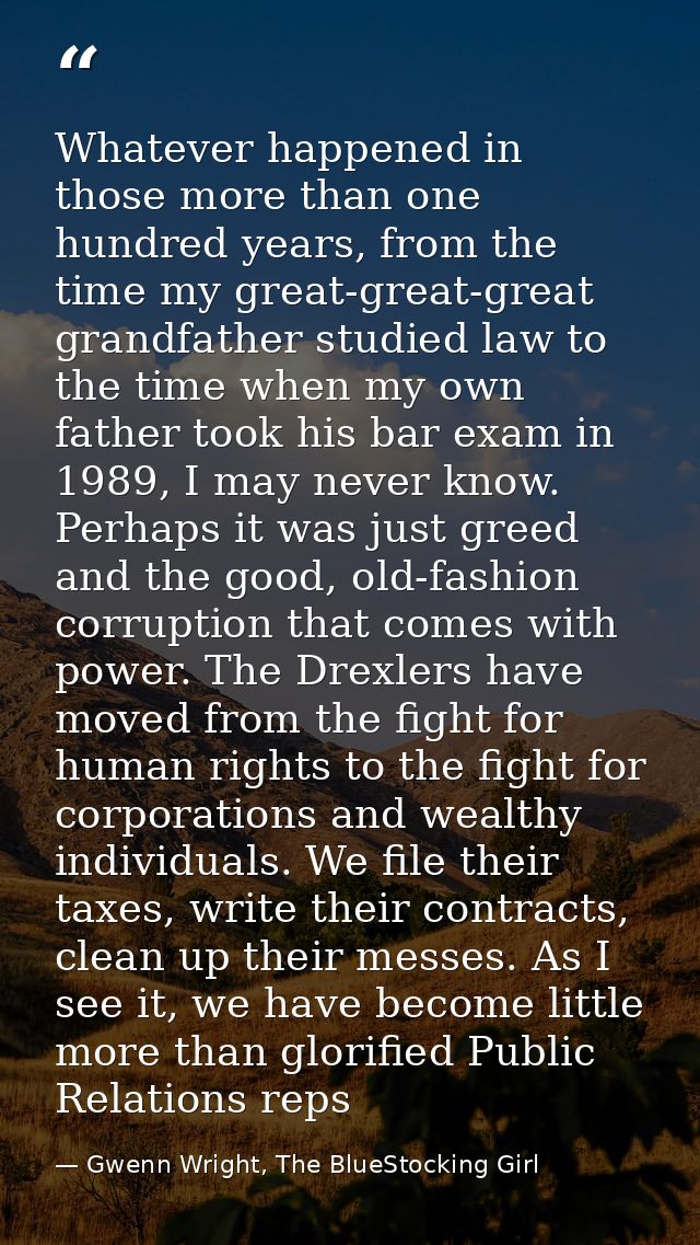 Whatever happened in those more than one hundred years, from the time my great-great-great grandfather studied law to th — Gwenn Wright, The BlueStocking Girl
