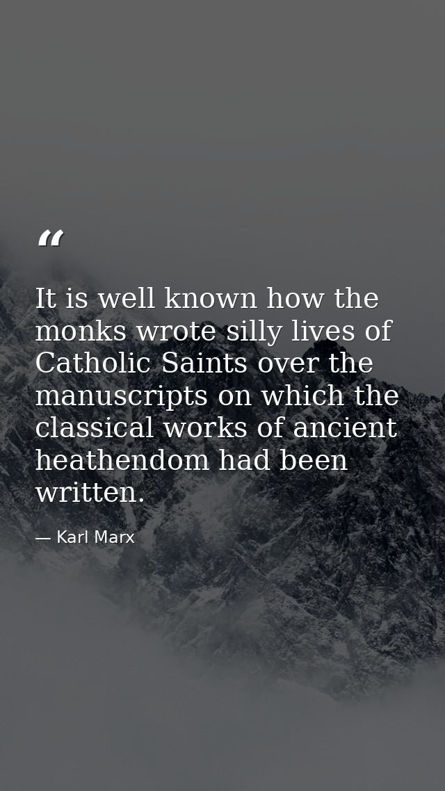 It is well known how the monks wrote silly lives of Catholic Saints over the manuscripts on which the classical works of — Karl Marx