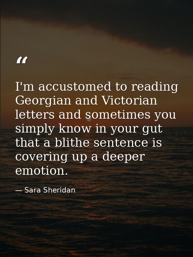 I'm accustomed to reading Georgian and Victorian letters and sometimes you simply know in your gut that a blithe sentenc — Sara Sheridan