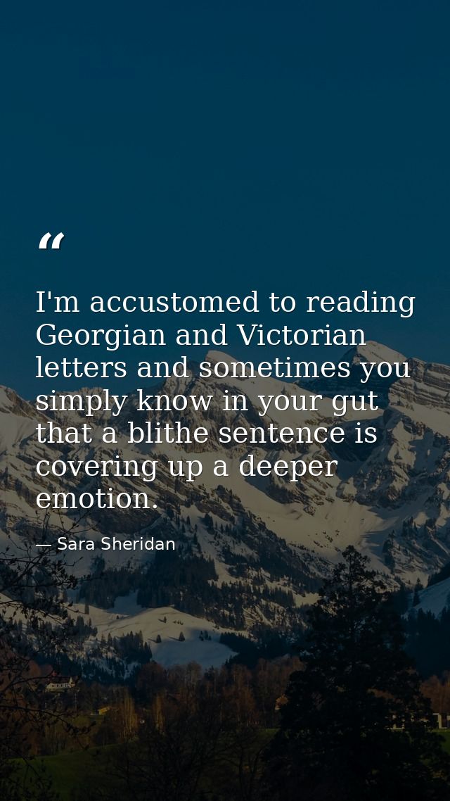 I'm accustomed to reading Georgian and Victorian letters and sometimes you simply know in your gut that a blithe sentenc — Sara Sheridan