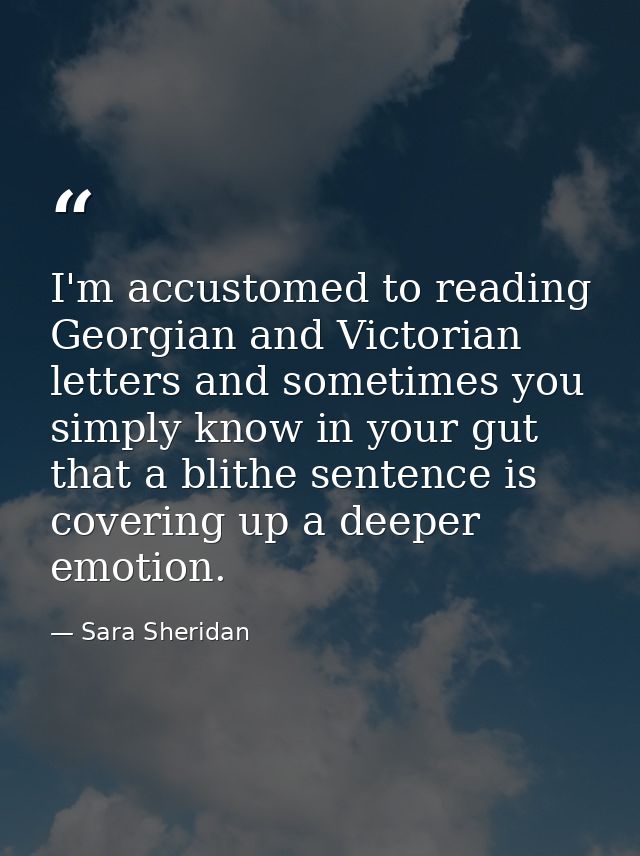 I'm accustomed to reading Georgian and Victorian letters and sometimes you simply know in your gut that a blithe sentenc — Sara Sheridan