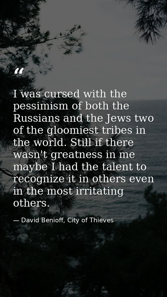‎I was cursed with the pessimism of both the Russians and the Jews two of the gloomiest tribes in the world. Still if th — David Benioff, City of Thieves