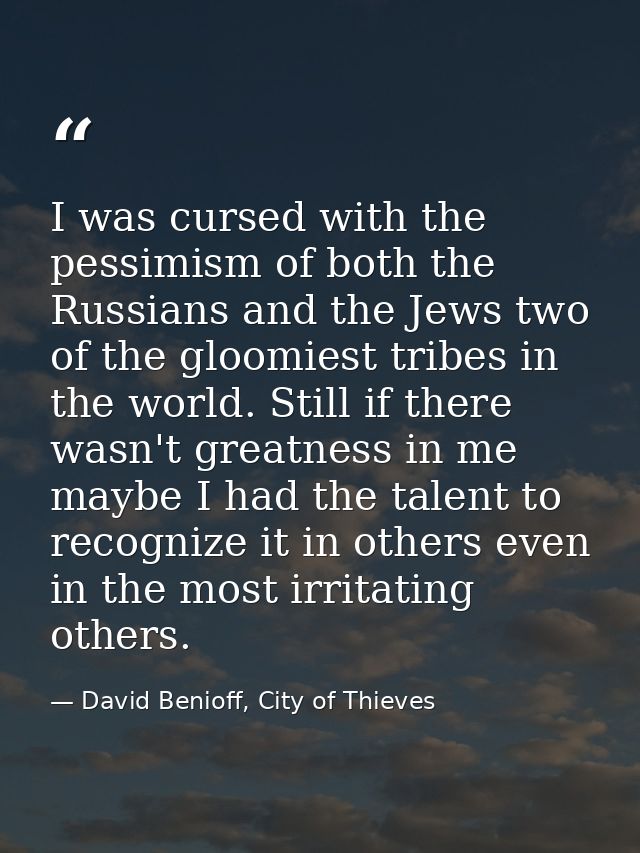 ‎I was cursed with the pessimism of both the Russians and the Jews two of the gloomiest tribes in the world. Still if th — David Benioff, City of Thieves