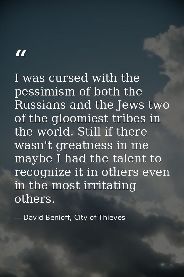 ‎I was cursed with the pessimism of both the Russians and the Jews two of the gloomiest tribes in the world. Still if th — David Benioff, City of Thieves