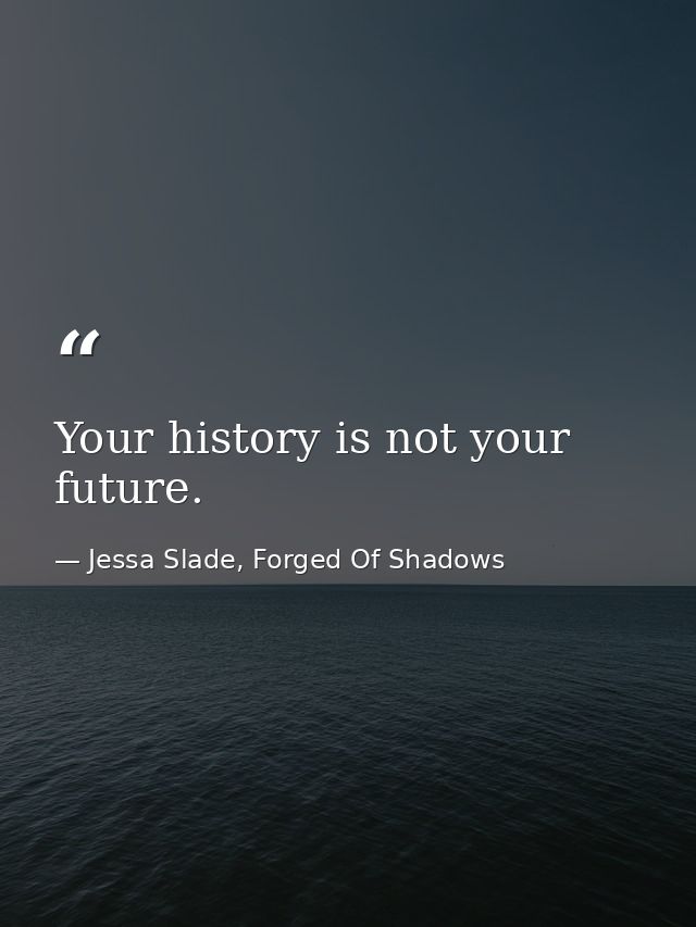 Your history is not your future. — Jessa Slade, Forged Of Shadows