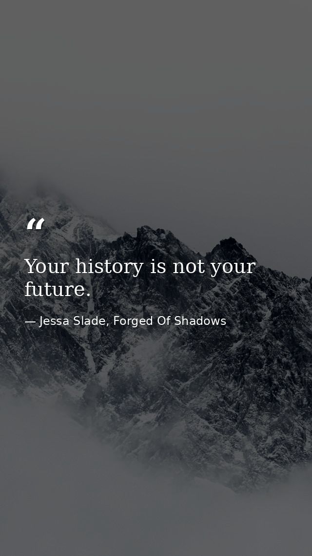Your history is not your future. — Jessa Slade, Forged Of Shadows