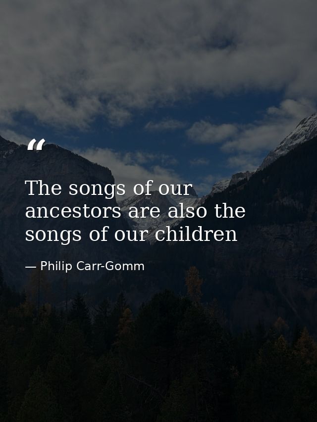 The songs of our ancestors are also the songs of our children — Philip Carr-Gomm