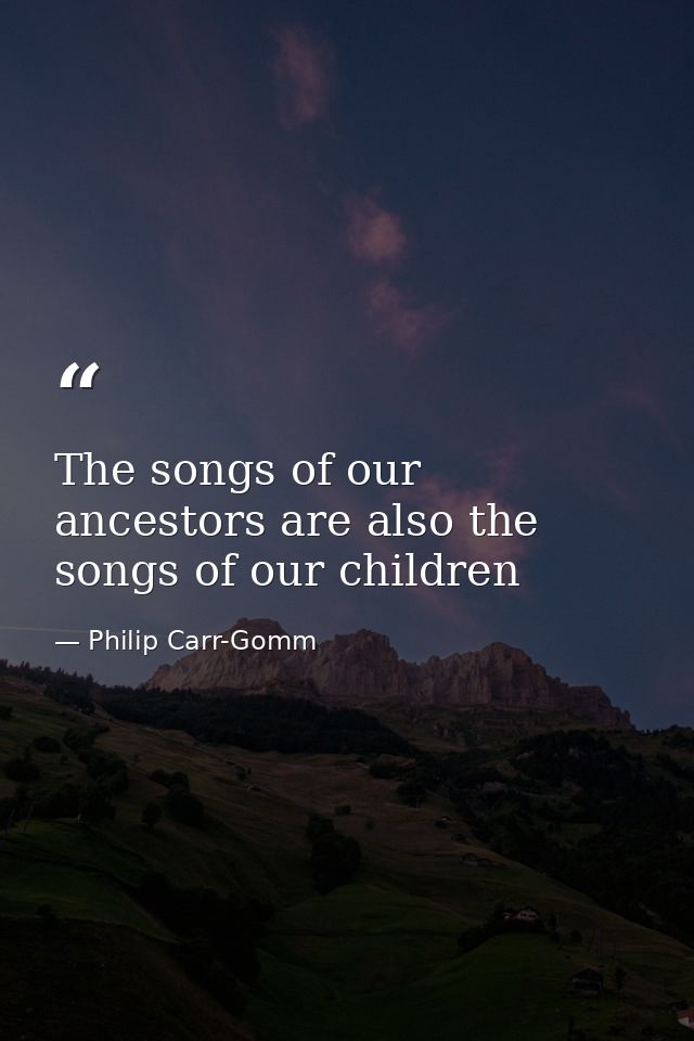 The songs of our ancestors are also the songs of our children — Philip Carr-Gomm