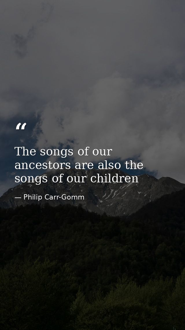 The songs of our ancestors are also the songs of our children — Philip Carr-Gomm
