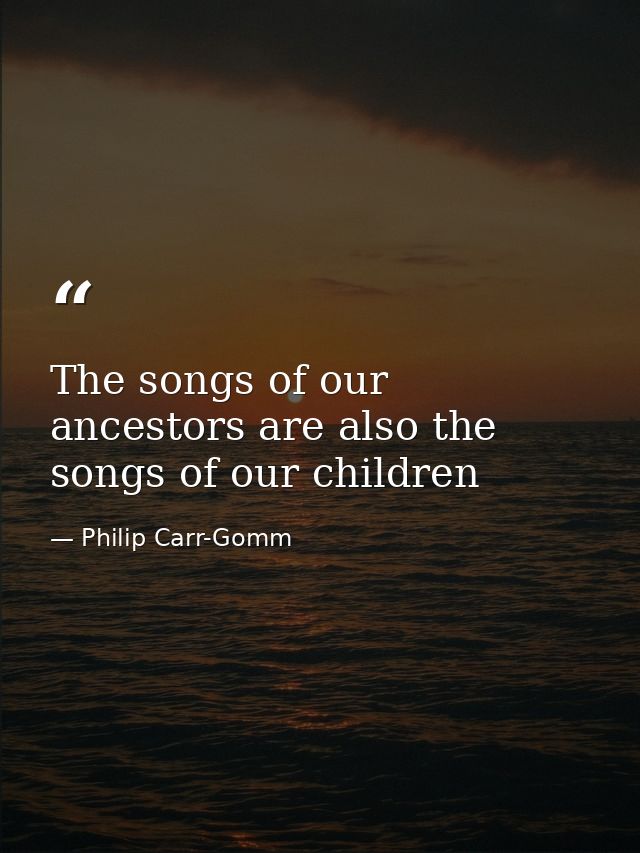 The songs of our ancestors are also the songs of our children — Philip Carr-Gomm