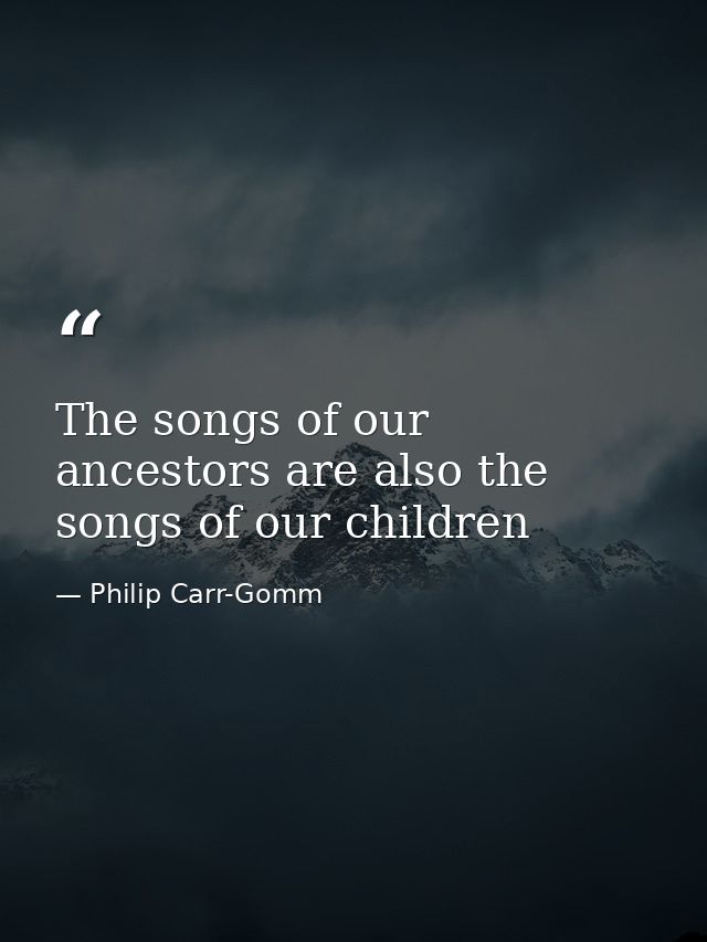 The songs of our ancestors are also the songs of our children — Philip Carr-Gomm