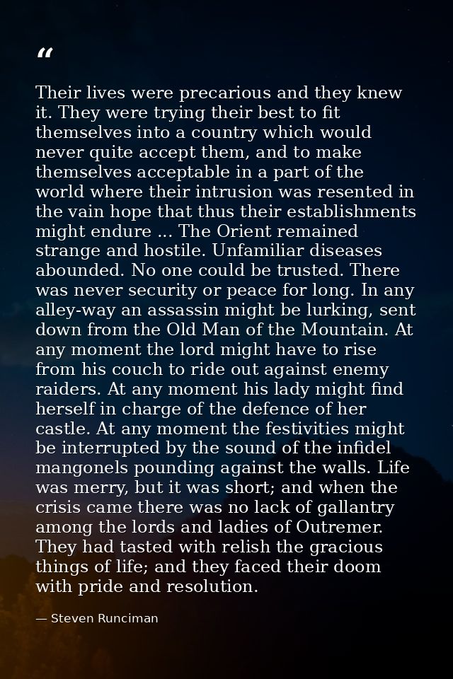 Their lives were precarious and they knew it. They were trying their best to fit themselves into a country which would n — Steven Runciman