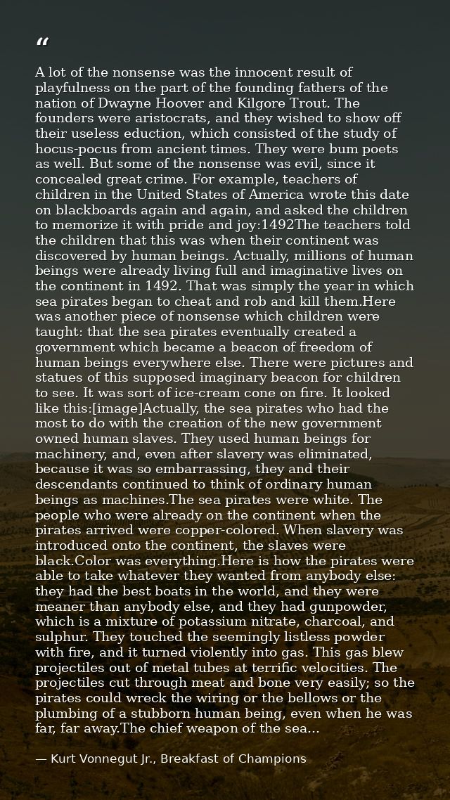A lot of the nonsense was the innocent result of playfulness on the part of the founding fathers of the nation of Dwayne — Kurt Vonnegut Jr., Breakfast of Champions