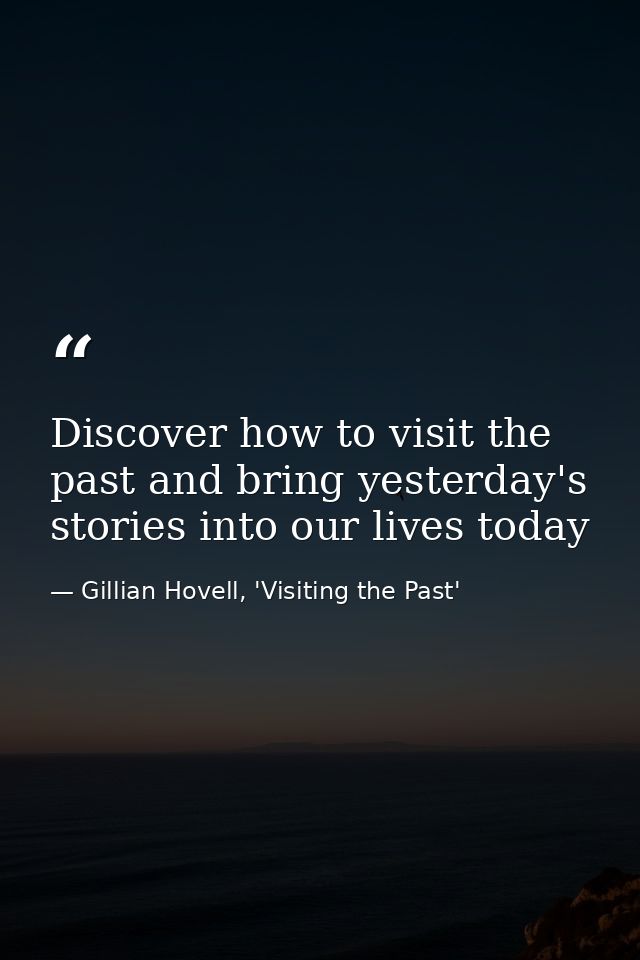 Discover how to visit the past and bring yesterday's stories into our lives today — Gillian Hovell, 'Visiting the Past'