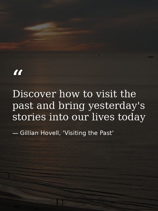 Discover how to visit the past and bring yesterday's stories into our lives today — Gillian Hovell, 'Visiting the Past'