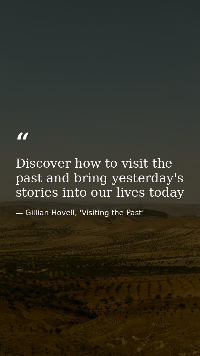 Discover how to visit the past and bring yesterday's stories into our lives today — Gillian Hovell, 'Visiting the Past'