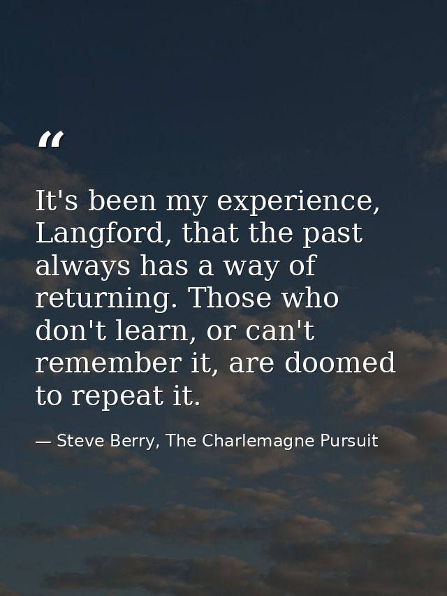 It's been my experience, Langford, that the past always has a way of returning. Those who don't learn, or can't remember — Steve Berry, The Charlemagne Pursuit