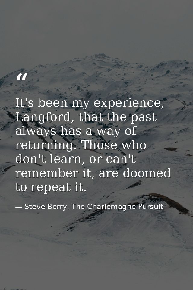It's been my experience, Langford, that the past always has a way of returning. Those who don't learn, or can't remember — Steve Berry, The Charlemagne Pursuit