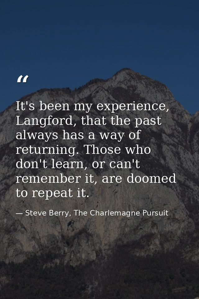 It's been my experience, Langford, that the past always has a way of returning. Those who don't learn, or can't remember — Steve Berry, The Charlemagne Pursuit