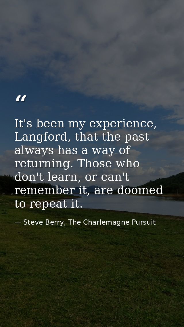 It's been my experience, Langford, that the past always has a way of returning. Those who don't learn, or can't remember — Steve Berry, The Charlemagne Pursuit