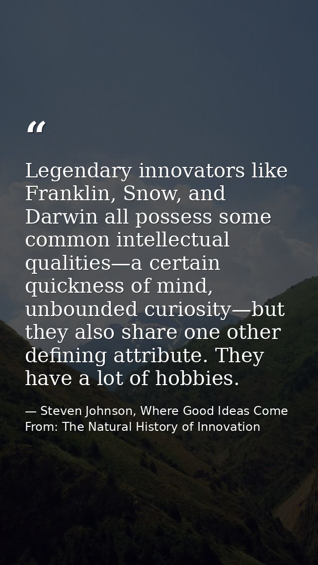 Legendary innovators like Franklin, Snow, and Darwin all possess some common intellectual qualities—a certain quickness  — Steven Johnson, Where Good Ideas Come From: The Natural History of Innovation