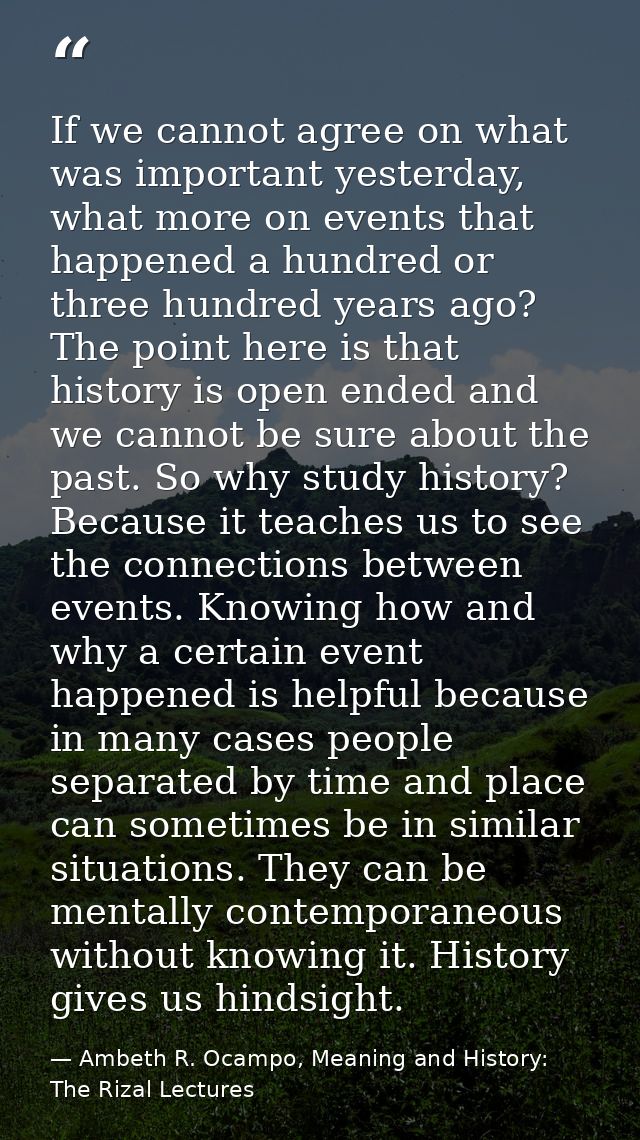 If we cannot agree on what was important yesterday, what more on events that happened a hundred or three hundred years a — Ambeth R. Ocampo, Meaning and History: The Rizal Lectures