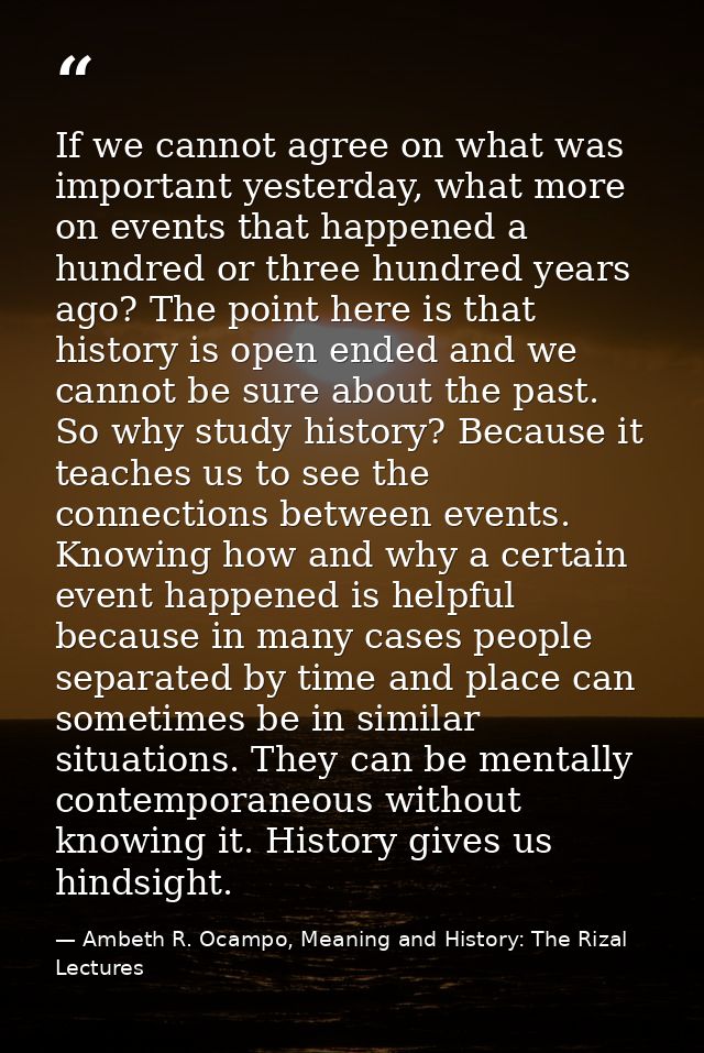 If we cannot agree on what was important yesterday, what more on events that happened a hundred or three hundred years a — Ambeth R. Ocampo, Meaning and History: The Rizal Lectures