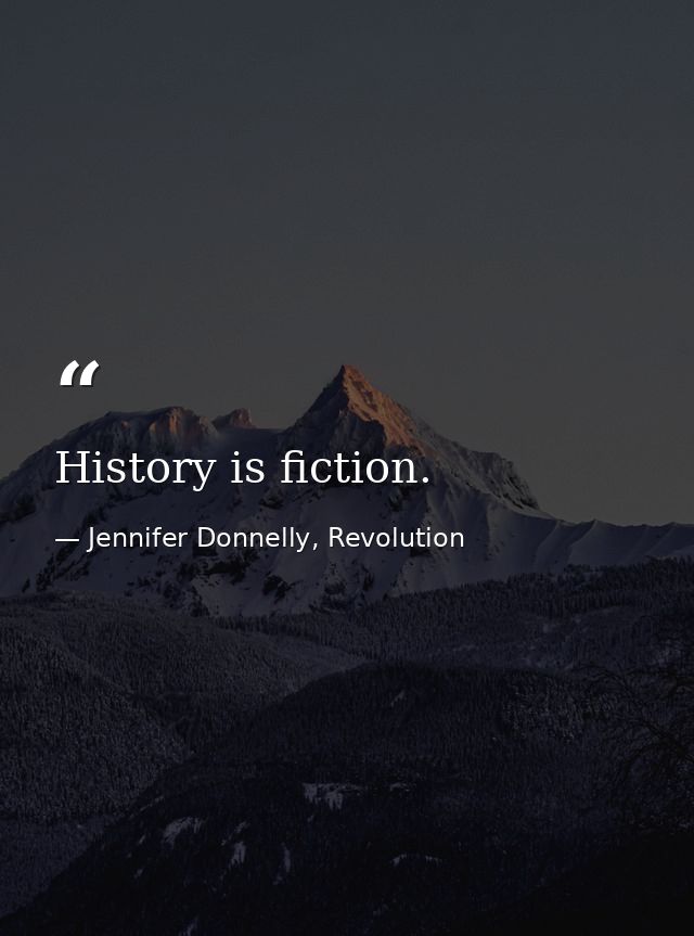 History is fiction. — Jennifer Donnelly, Revolution