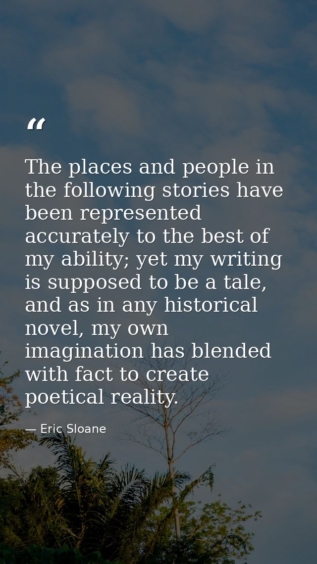 The places and people in the following stories have been represented accurately to the best of my ability; yet my writin — Eric Sloane