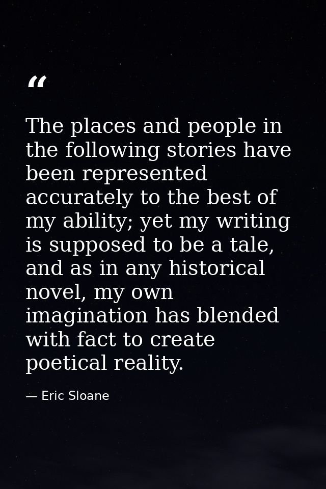 The places and people in the following stories have been represented accurately to the best of my ability; yet my writin — Eric Sloane