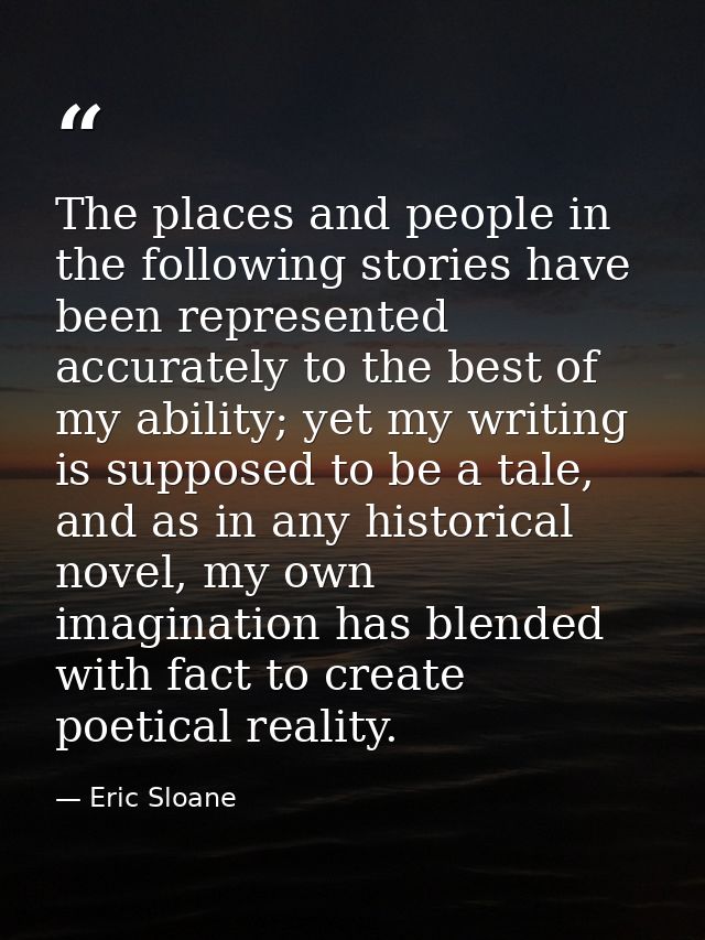 The places and people in the following stories have been represented accurately to the best of my ability; yet my writin — Eric Sloane