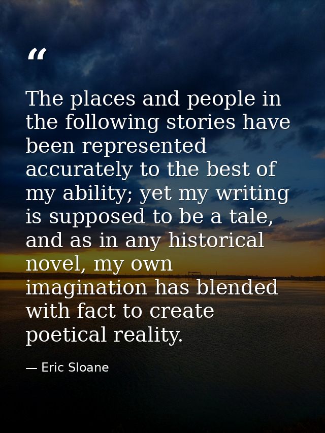 The places and people in the following stories have been represented accurately to the best of my ability; yet my writin — Eric Sloane