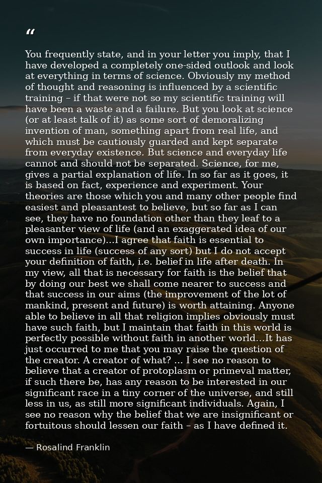 You frequently state, and in your letter you imply, that I have developed a completely one-sided outlook and look at eve — Rosalind Franklin