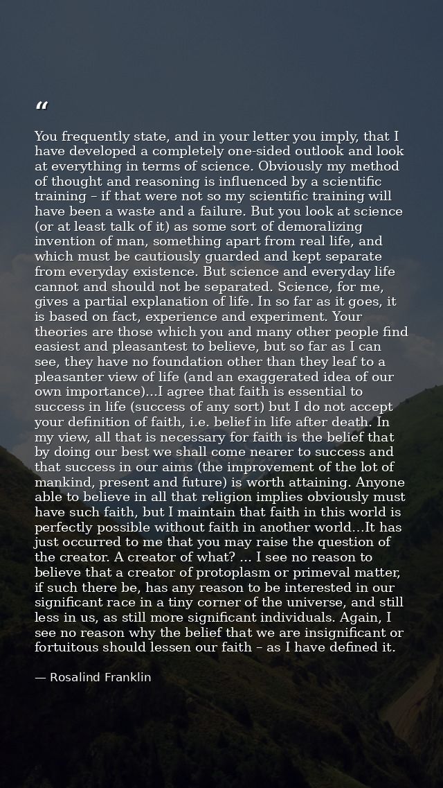 You frequently state, and in your letter you imply, that I have developed a completely one-sided outlook and look at eve — Rosalind Franklin