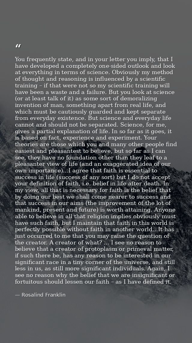You frequently state, and in your letter you imply, that I have developed a completely one-sided outlook and look at eve — Rosalind Franklin