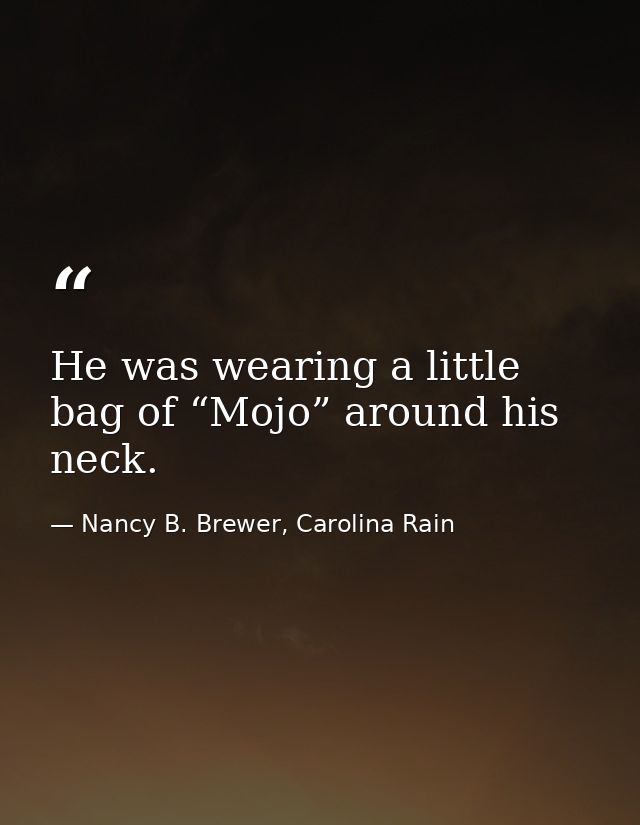 He was wearing a little bag of “Mojo” around his neck. — Nancy B. Brewer, Carolina Rain