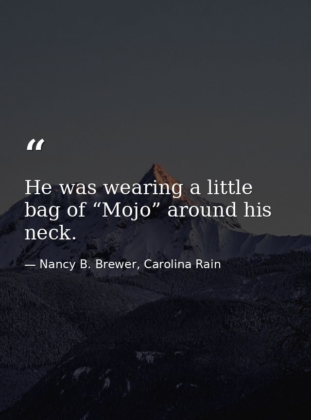 He was wearing a little bag of “Mojo” around his neck. — Nancy B. Brewer, Carolina Rain