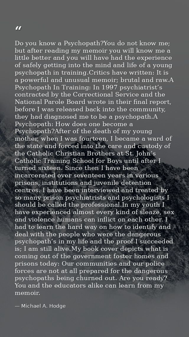 Do you know a Psychopath?You do not know me; but after reading my memoir you will know me a little better and you will h — Michael A. Hodge