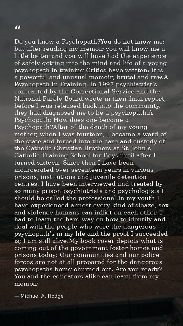 Do you know a Psychopath?You do not know me; but after reading my memoir you will know me a little better and you will h — Michael A. Hodge